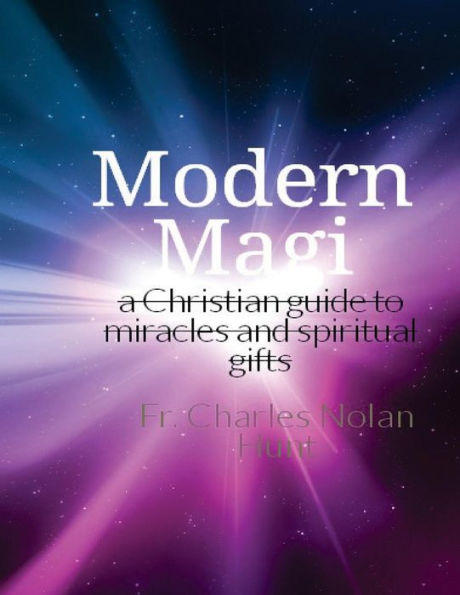 Modern Magi: A Christian Guide To Miracles And Spiritual Gifts