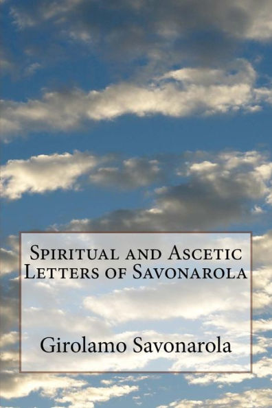 Spiritual And Ascetic Letters Of Savonarola - 9781533270887
