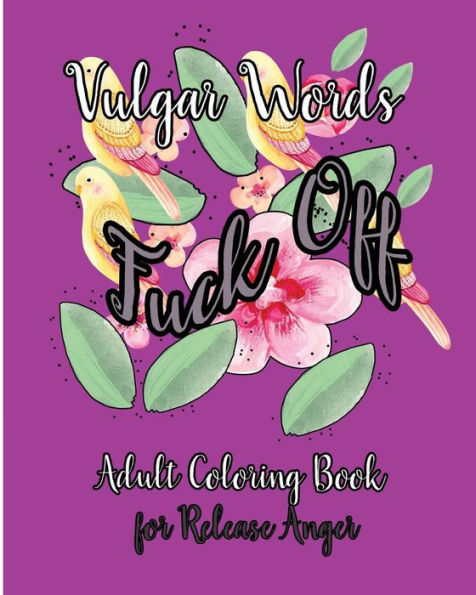 Fuck Off: Vulgar Words Adult Coloring Book For Release Anger