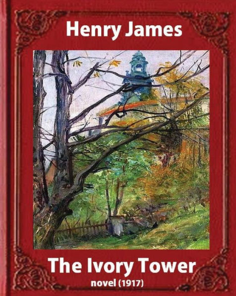 The Ivory Tower (1917). By Henry James (Novel): The Ivory Tower Is An Unfinished Novel By Henry James, Posthumously Published In 1917.