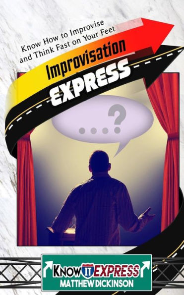Improvisation Express: Know How To Improvise And Think Fast On Your Feet (Knowit Express)