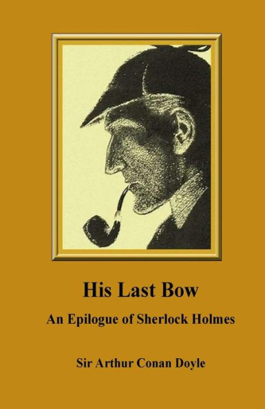 His Last Bow. An Epilogue Of Sherlock Holmes