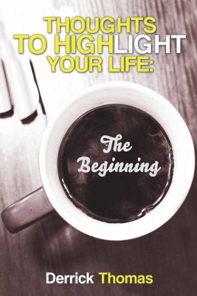 Thoughts To Highlight Your Life: The Beginning (Thoughts Highlighted)