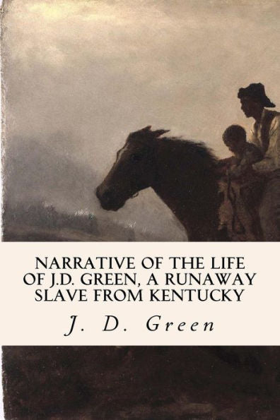 Narrative Of The Life Of J.D. Green, A Runaway Slave From Kentucky