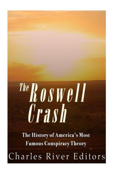The Roswell Crash: The History Of America?S Most Famous Conspiracy Theory