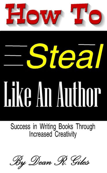 How To Steal Like An Author: Success In Writing Books Through Increased Creativity (How To Write A Book)