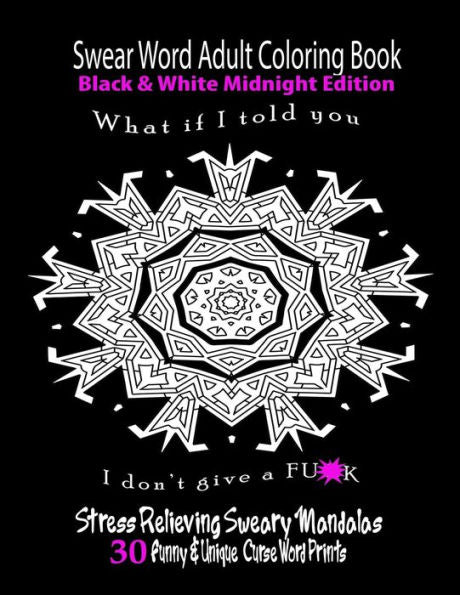 Swear Word Adult Coloring Book Black & White Midnight Edition: Funny & Unique Curse Word Prints (Swear Words Adult Coloring Books)