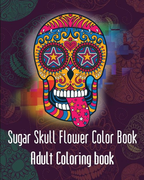 Aroon Sugar Skulls Flower: Sugar Skullsflower Adult Coloring Book
