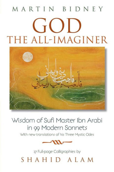 God The All-Imaginer: Wisdom Of Sufi Master Ibn Arabi In 99 Modern Sonnets (East-West Bridge Builders)