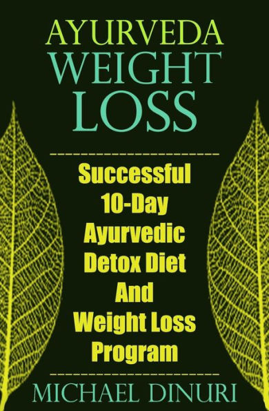 Ayurveda Weight Loss: Successful 10-Day Ayurvedic Detox Diet And Weight Loss Program