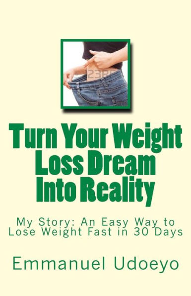 Turn Your Weight Loss Dream Into Reality: My Story: An Easy Way To Loss Weight Fast In 30 Days