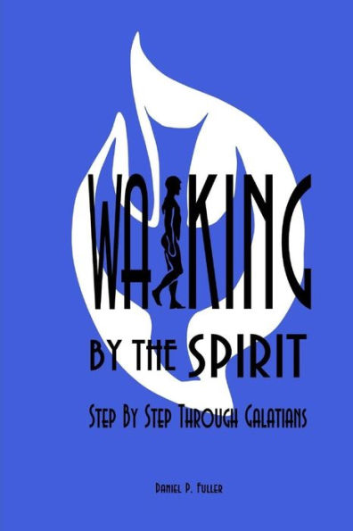 Walking By The Spirit: Step By Step Through Galatians