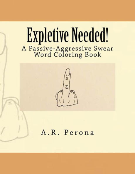 Expletive Needed!: A Passive-Aggressive Swear Word Coloring Book