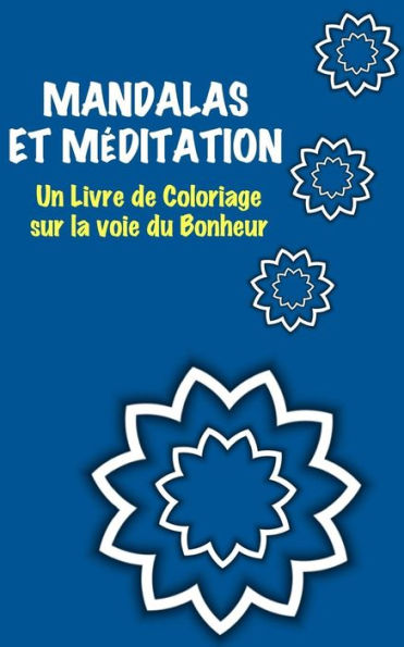 Mandalas Et M?ditation : Un Livre De Coloriage Sur La Voie Du Bonheur (French Edition)