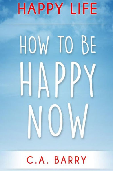 Happy Life: Reduce Stress And Anxiety, Raise Self Esteem, Have Better Relationships And Be Happy Now (Happiness And Positive Thinking)