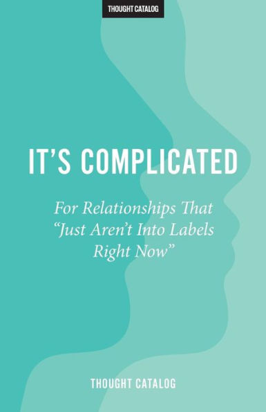 It's Complicated: For Relationships That "Just Aren't Into Labels Right Now"