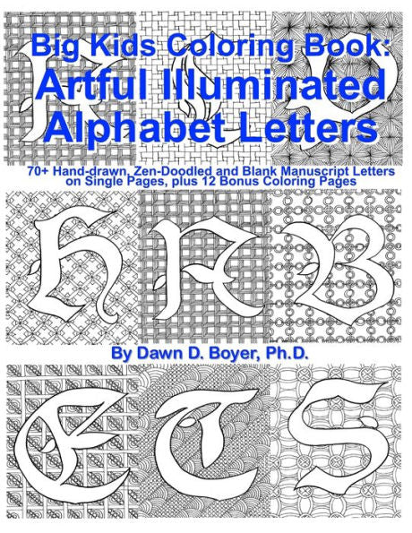 Big Kids Coloring Book: Artful Illuminated Alphabet Letters: 70+ Hand-Drawn, Zen-Doodled And Blank Manuscript Letters On Single Pages, Plus 12 Bonus Coloring Pages (Big Kids Coloring Books)