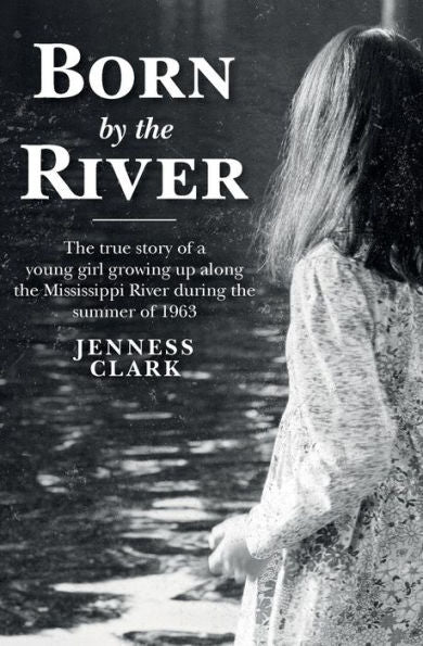Born By The River: The True Story Of A Young Girl Growing Up Along The Mississippi River During The Summer Of 1963