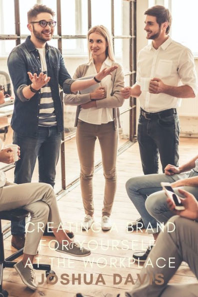 Creating A Brand For Yourself At The Work Place