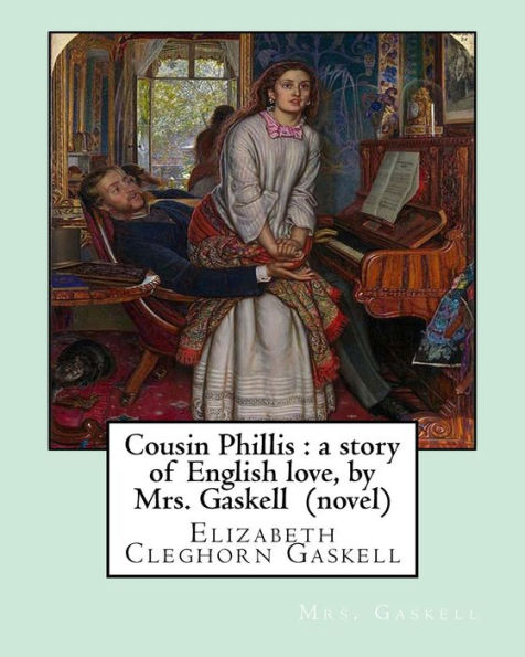 Cousin Phillis : A Story Of English Love, By Mrs. Gaskell (Novel): Elizabeth Cleghorn Gaskell