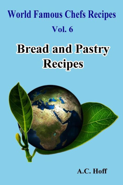 Bread And Pastry Recipes (World Famous Chefs Recipes)