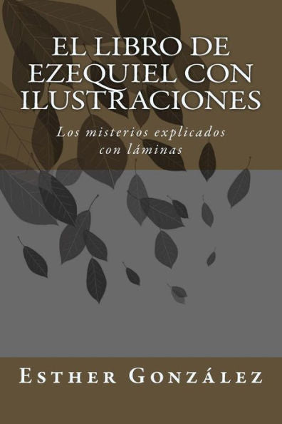 El Libro De Ezequiel Con Ilustraciones: Los Misterios Explicados Con Láminas (Galician Edition)