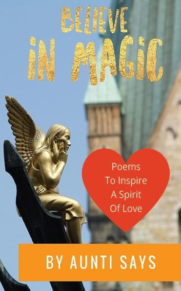 Believe In Magic: Poems To Inspire A Spirit Of Love