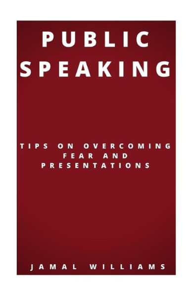 Public Speaking: Tips On Overcoming Fear And Presentations: (Confidence, Self Help, Speech, Techniques)