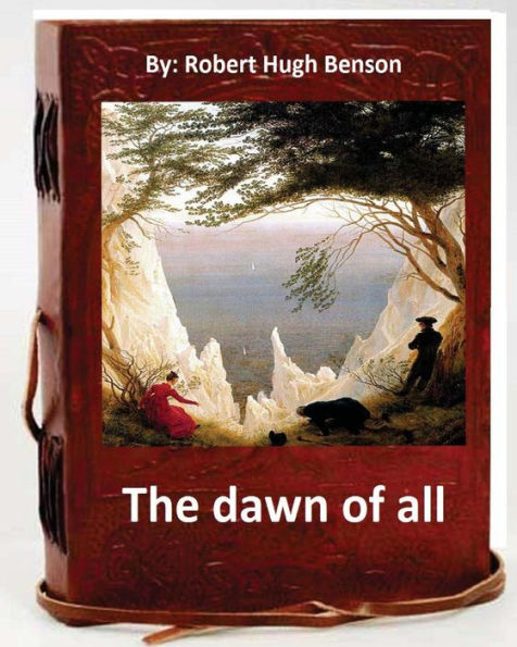 The Dawn Of All. By: Robert Hugh Benson