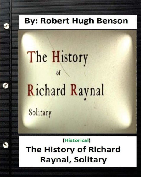 The History Of Richard Raynal, Solitary. By: Robert Hugh Benson
