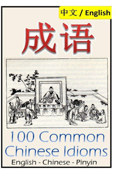 Chengyu: 100 Common Chinese Idioms: Illustrated With Pinyin And Stories!