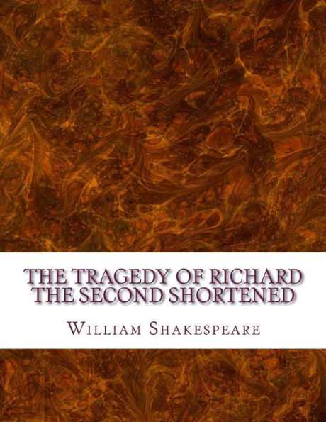 The Tragedy Of Richard The Second Shortened: Shakespeare Edited For Length
