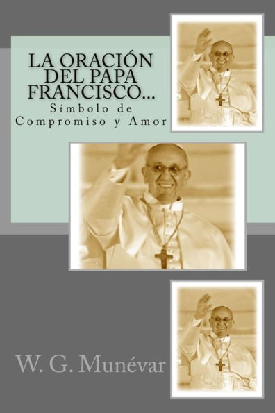 La Oración Del Papa Francisco...: Símbolo De Compromiso Y Amor (Spanish Edition)