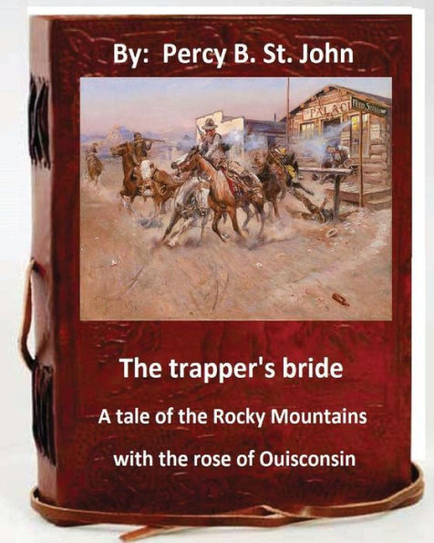 The Trapper's Bride; A Tale Of The Rocky Mountains. With The Rose Of Ouisconsin.