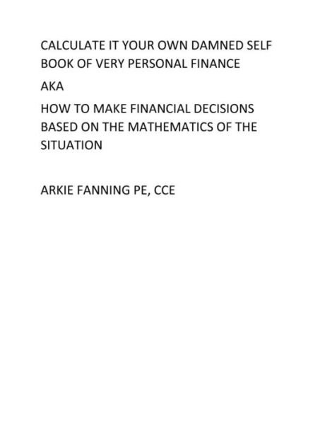 Calculate It Your Own Damned Self Book Of Personal Fianance: A Very Personal Book On Personal Finance