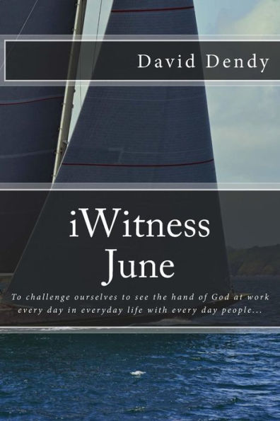 Iwitness June: To Challenge Ourselves To See The Hand Of God At Work Every Day In Everyday Life With Every Day People...