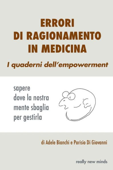 Errori Di Ragionamento In Medicina: Sapere Dove La Nostra Mente Sbaglia Per Gestirla (I Quaderni Dell'Empowerment) (Italian Edition)