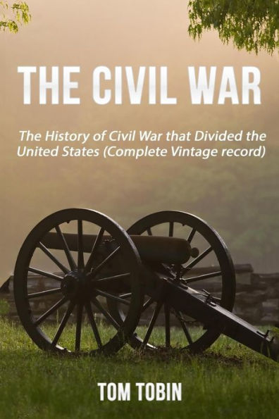The Civil War: The History Of Civil War That Divided The United States (Complete