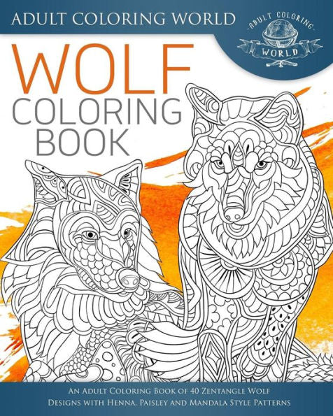 Wolf Coloring Book: An Adult Coloring Book Of 40 Zentangle Wolf Designs With Henna, Paisley And Mandala Style Patterns (Animal Coloring Books For Adults)
