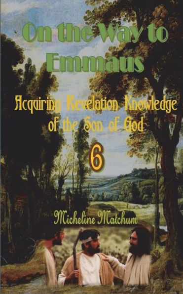 On The Way To Emmaus: Acquiring Revelation Knowledge Of The Son Of God - 9781533468031
