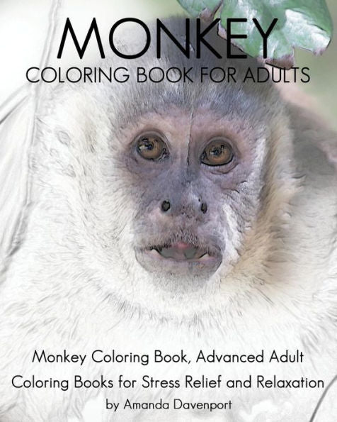Monkey Coloring Book For Adults: Monkey Coloring Book, Advanced Adult Coloring Books For Stress Relief And Relaxation (Realistic Animals Coloring Book)