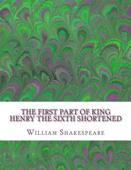 The First Part Of King Henry The Sixth Shortened: Shakespeare Edited For Length