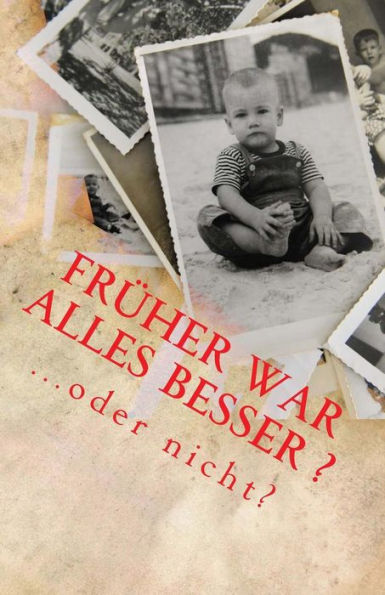 Früher War Alles Besser ...Oder Nicht? (German Edition)