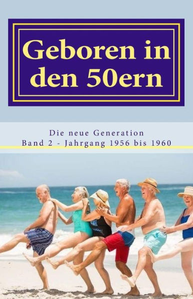 Geboren In Den 50Ern: Die Neue Generation: Band 2 Jahrgang 1956 Bis 1960 (German Edition)
