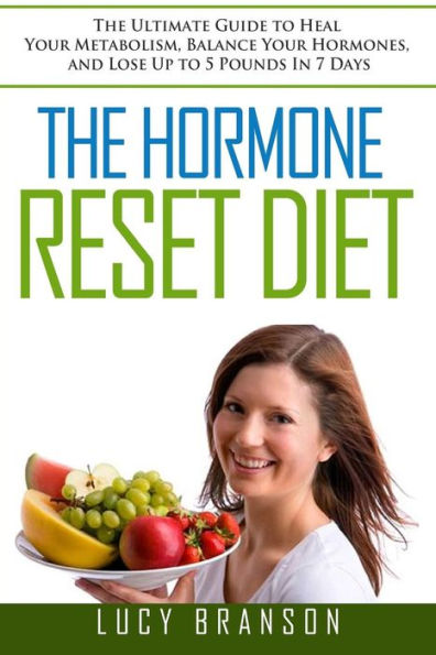 The Hormone Reset Diet: The Ultimate Guide To Heal Your Metabolism, Balance Your Hormones, And Lose Up To 5 Pounds In 7 Days