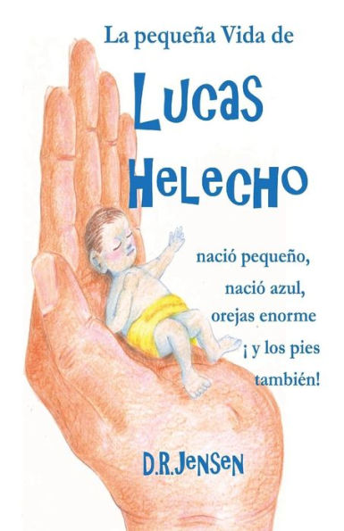 La Pequeña Vida De Lucas Helecho: Nació Pequeño, Nació Azul, Con Las Orejas Enormes ¡Y Los Pies TambiEn! (El Pequeno Vida De Lucas Fern) (Spanish Edition)