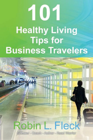 101 Healthy Living Tips For Business Travelers