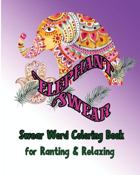Elephant Swear: Swear Word Coloring Book For Ranting & Relaxing