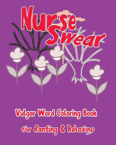 Nurse Swear: Vulgar Word Coloring Book For Ranting & Relaxing