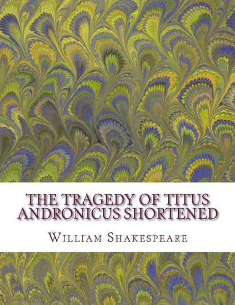 The Tragedy Of Titus Andronicus Shortened: Shakespeare Edited For Length
